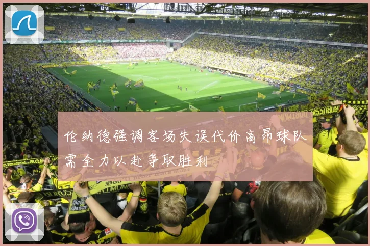 伦纳德强调客场失误代价高昂球队需全力以赴争取胜利